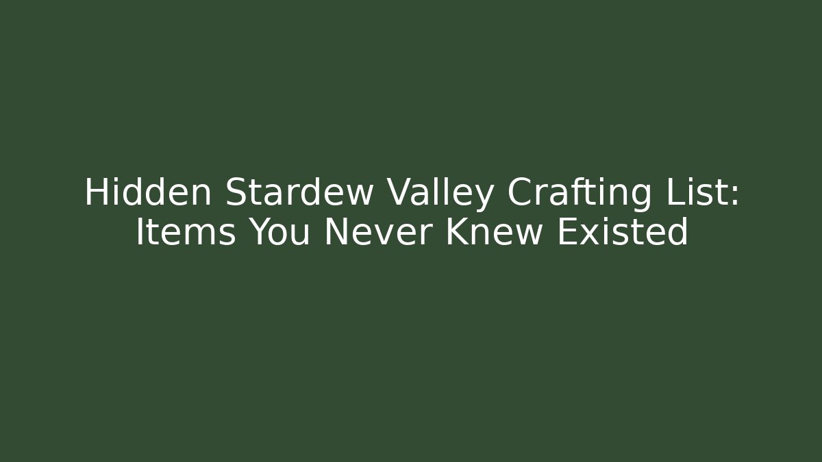 Hidden Stardew Valley Crafting List: Items You Never Knew Existed