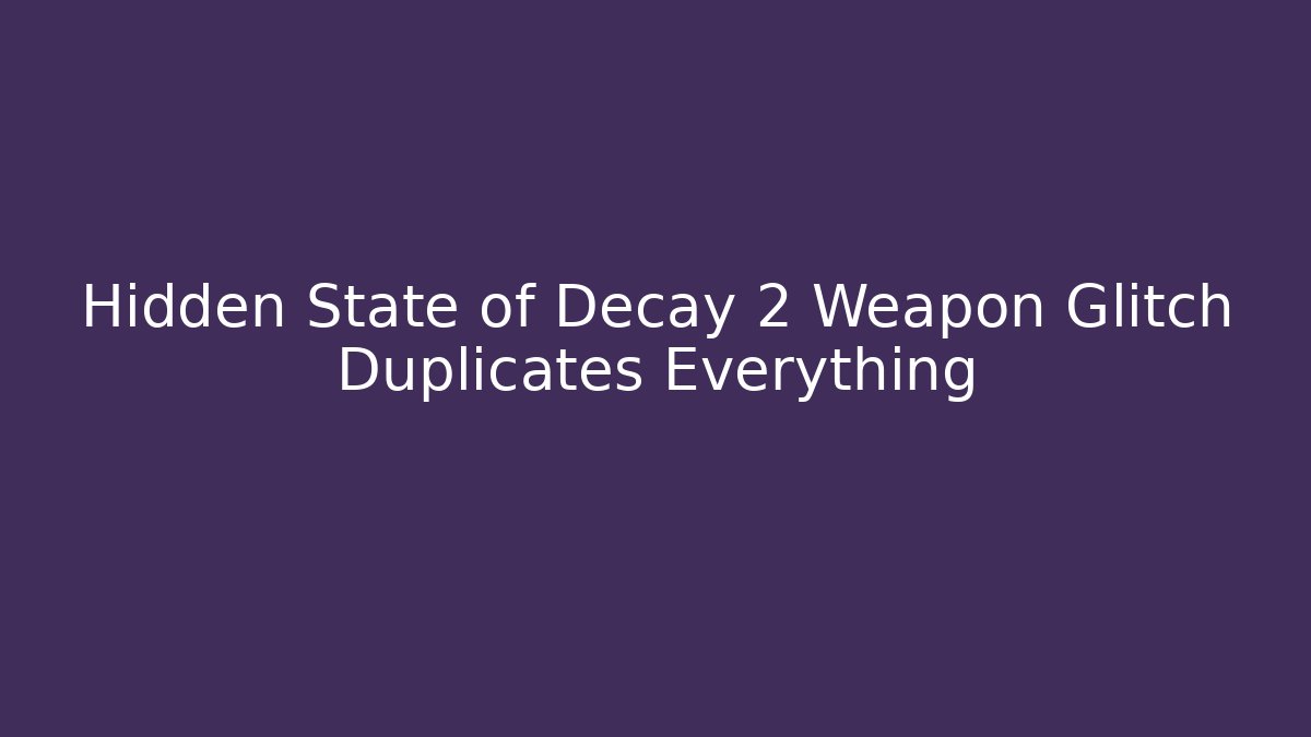 Hidden State of Decay 2 Weapon Glitch Duplicates Everything - Critter Realm