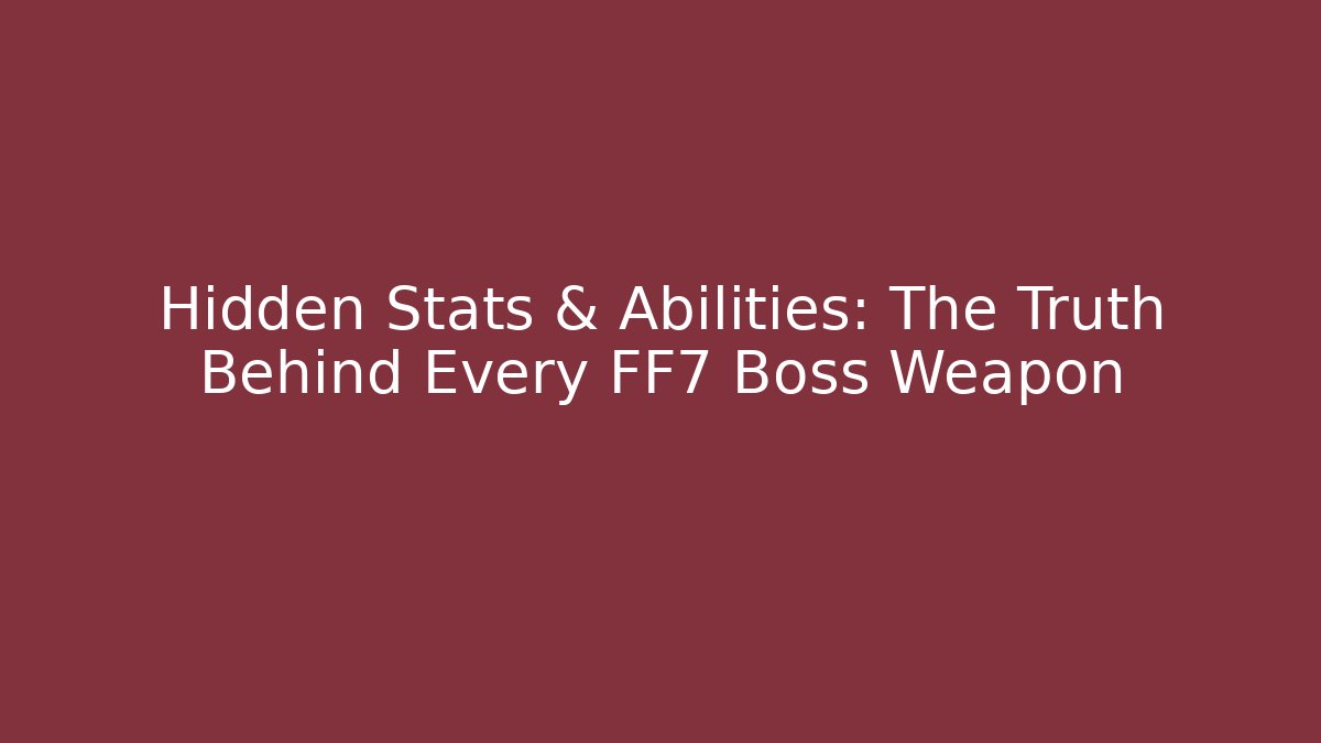 Hidden Stats & Abilities: The Truth Behind Every FF7 Boss Weapon