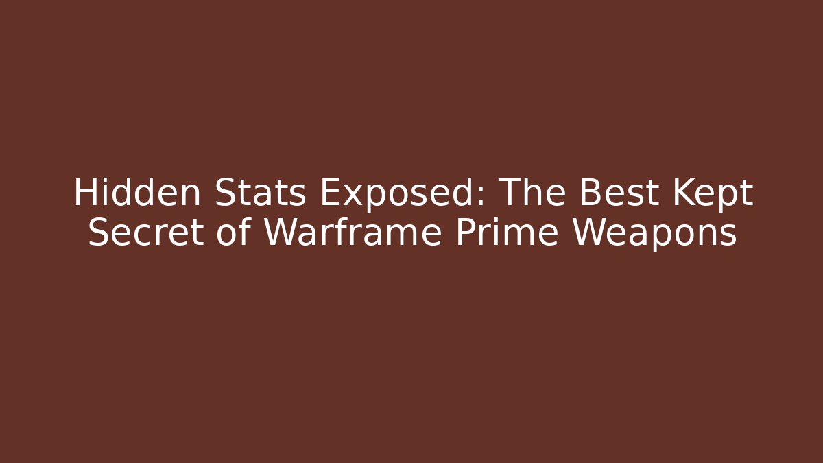 Hidden Stats Exposed: The Best Kept Secret of Warframe Prime Weapons