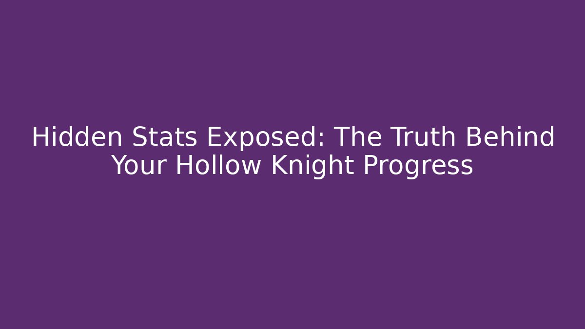Hidden Stats Exposed: The Truth Behind Your Hollow Knight Progress