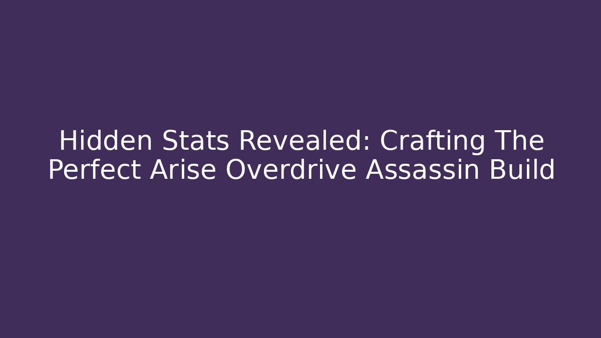 Hidden Stats Revealed: Crafting The Perfect Arise Overdrive Assassin Build