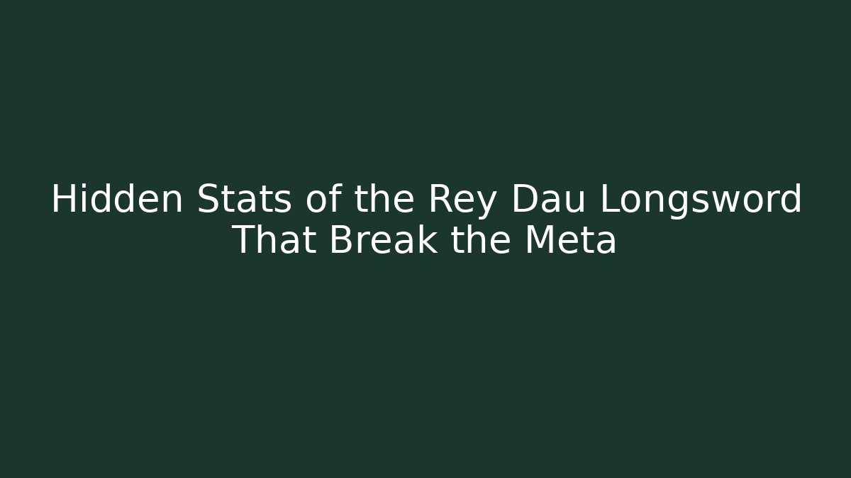 Hidden Stats of the Rey Dau Longsword That Break the Meta