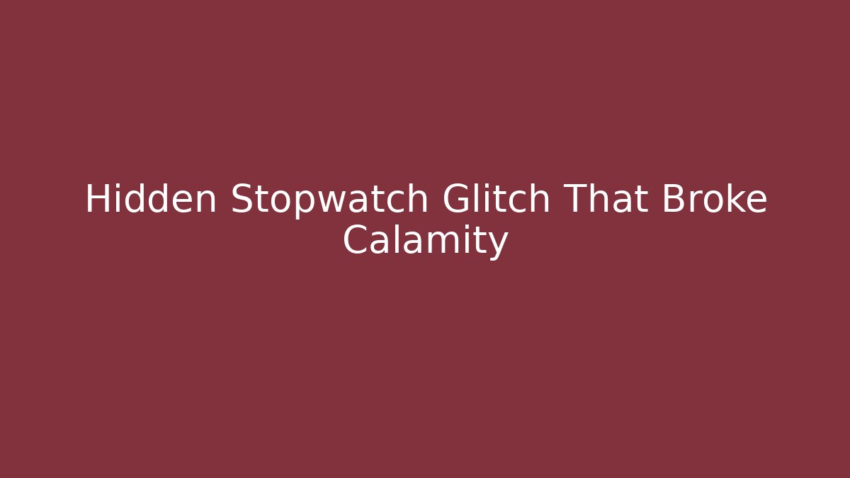 Hidden Stopwatch Glitch That Broke Calamity