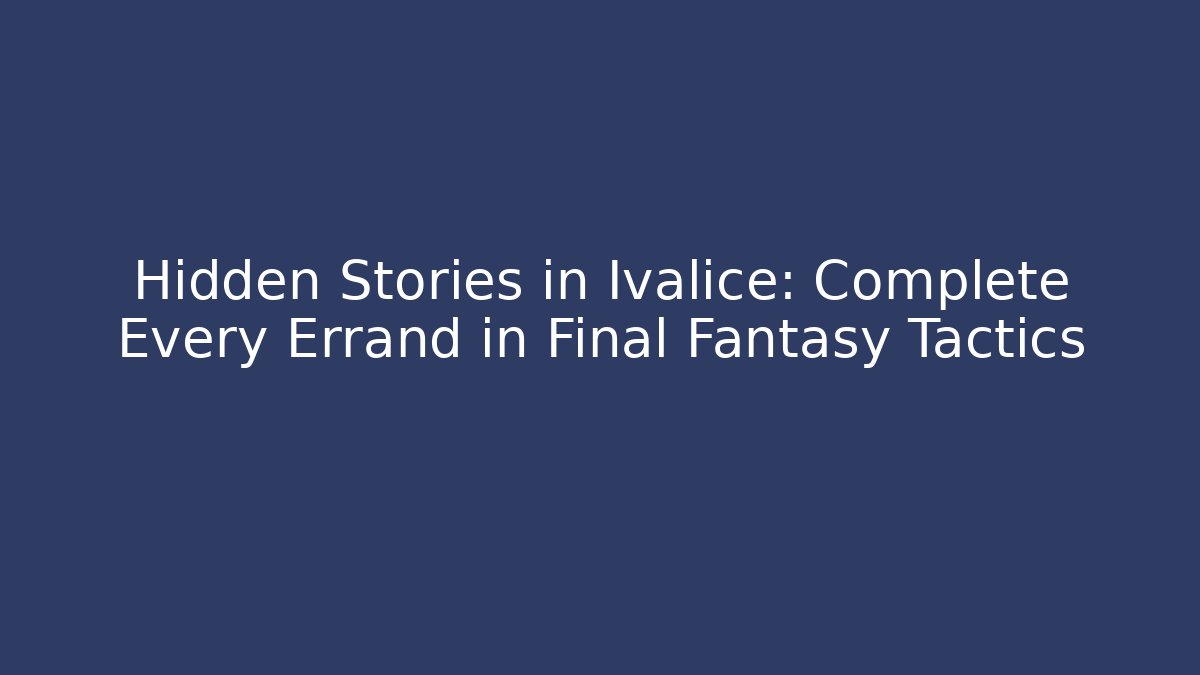 Hidden Stories in Ivalice: Complete Every Errand in Final Fantasy Tactics