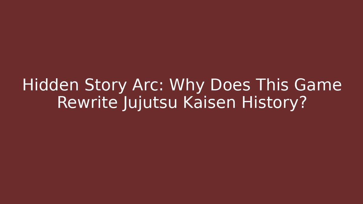 Hidden Story Arc: Why Does This Game Rewrite Jujutsu Kaisen History?