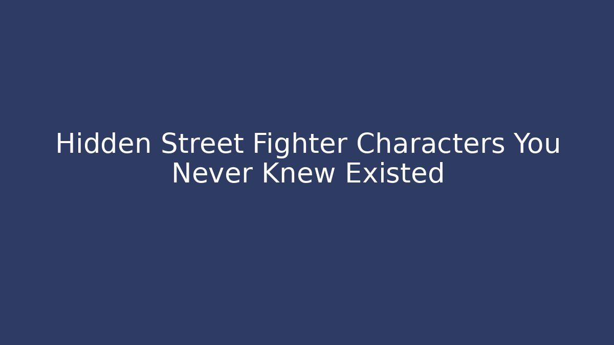 Hidden Street Fighter Characters You Never Knew Existed