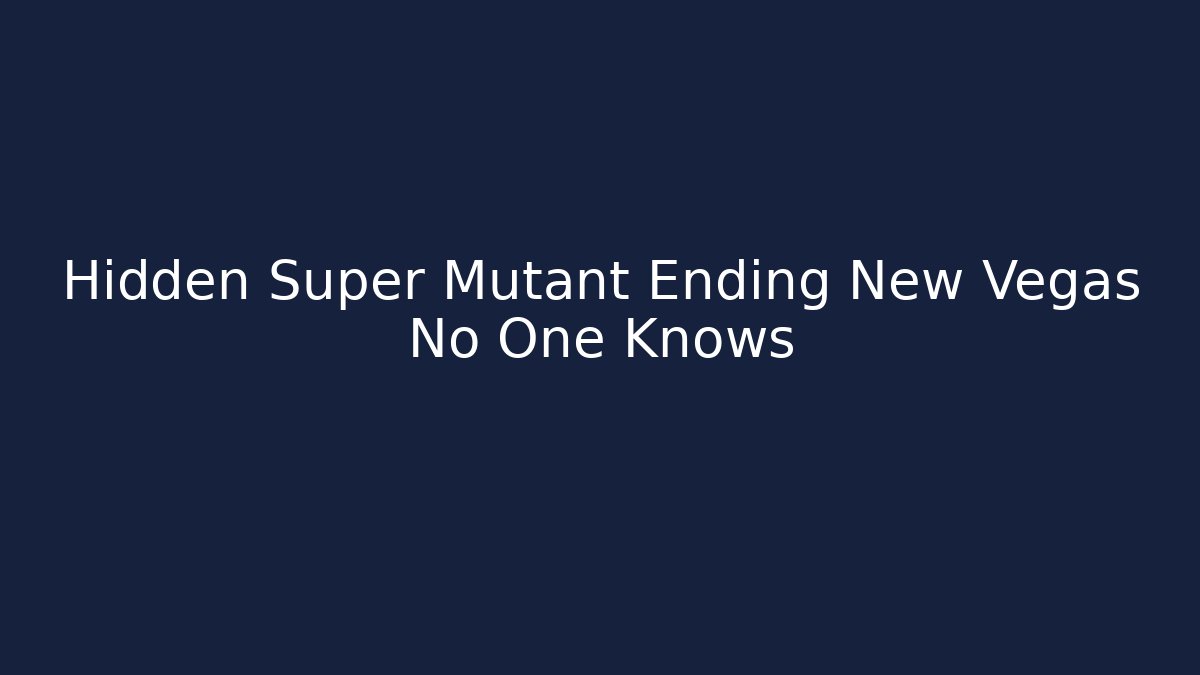 Hidden Super Mutant Ending New Vegas No One Knows