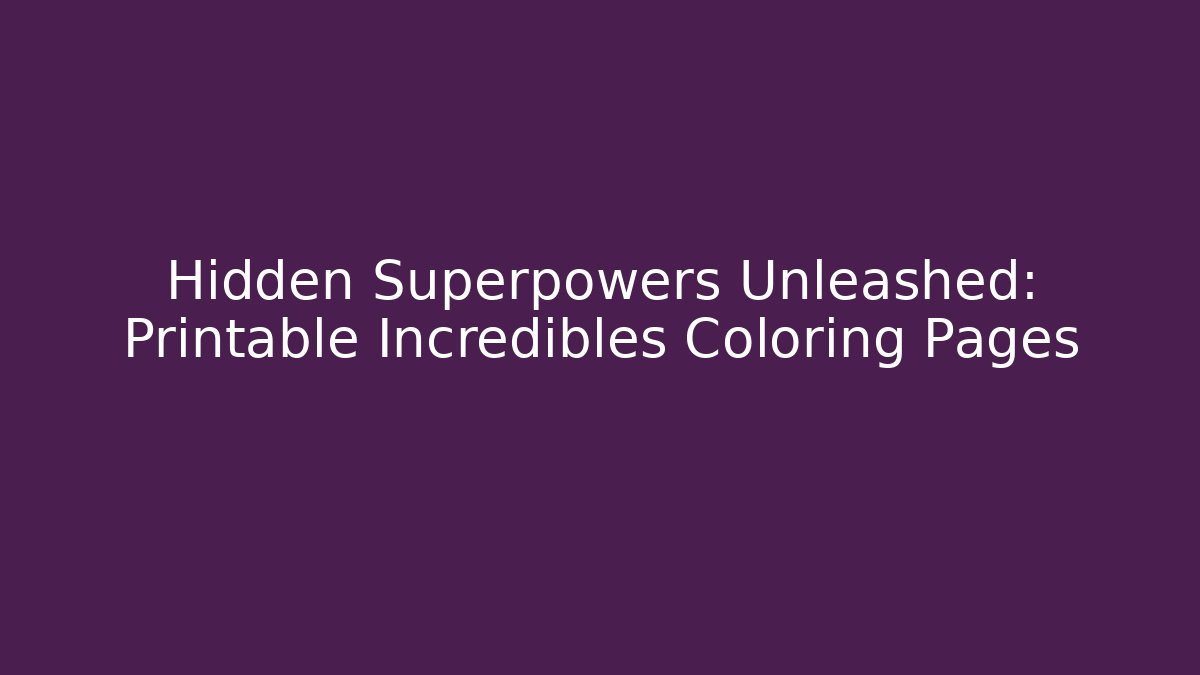 Hidden Superpowers Unleashed: Printable Incredibles Coloring Pages