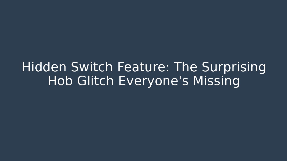 Hidden Switch Feature: The Surprising Hob Glitch Everyone's Missing
