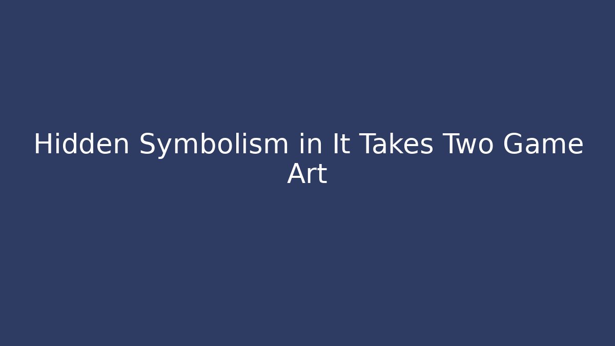 Hidden Symbolism in It Takes Two Game Art
