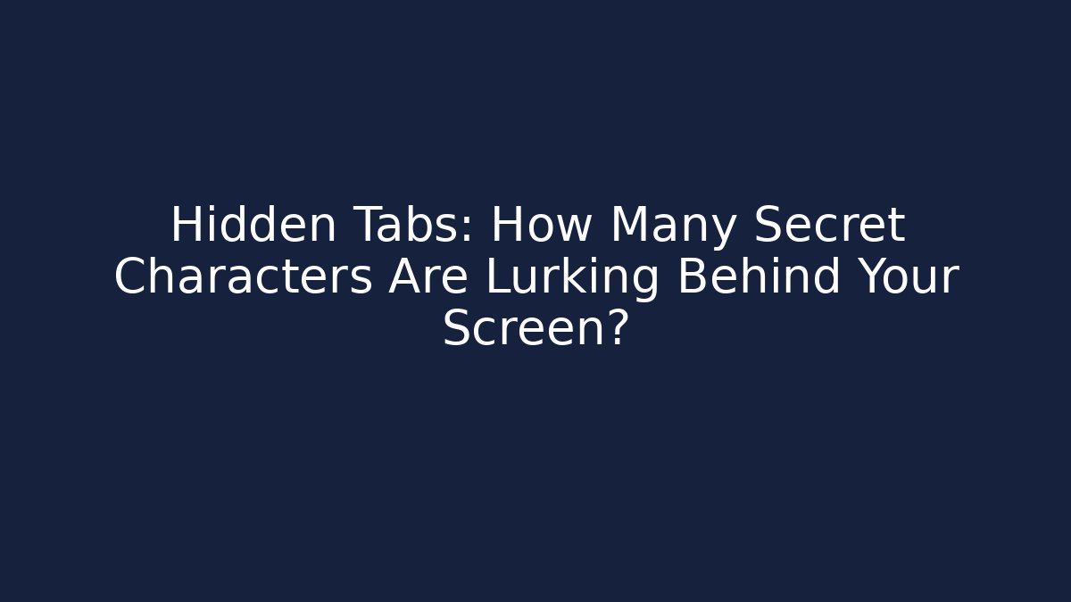 Hidden Tabs: How Many Secret Characters Are Lurking Behind Your Screen?