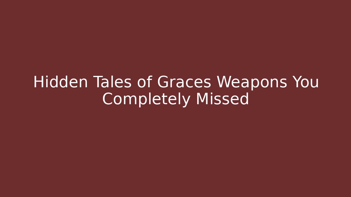 Hidden Tales of Graces Weapons You Completely Missed