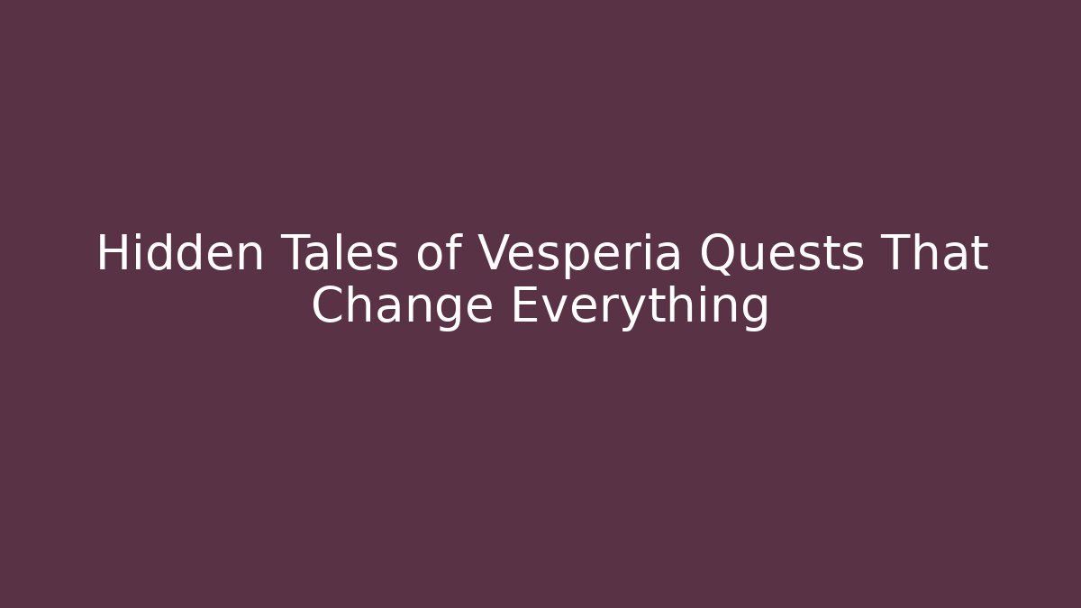 Hidden Tales of Vesperia Quests That Change Everything