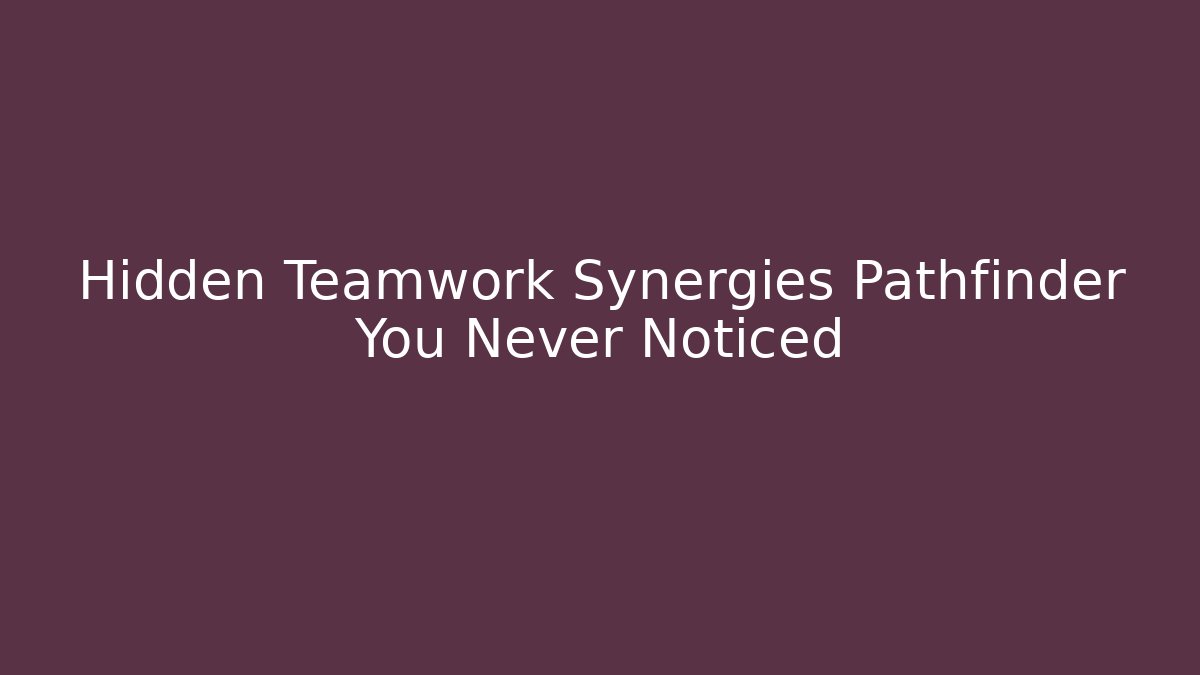Hidden Teamwork Synergies Pathfinder You Never Noticed