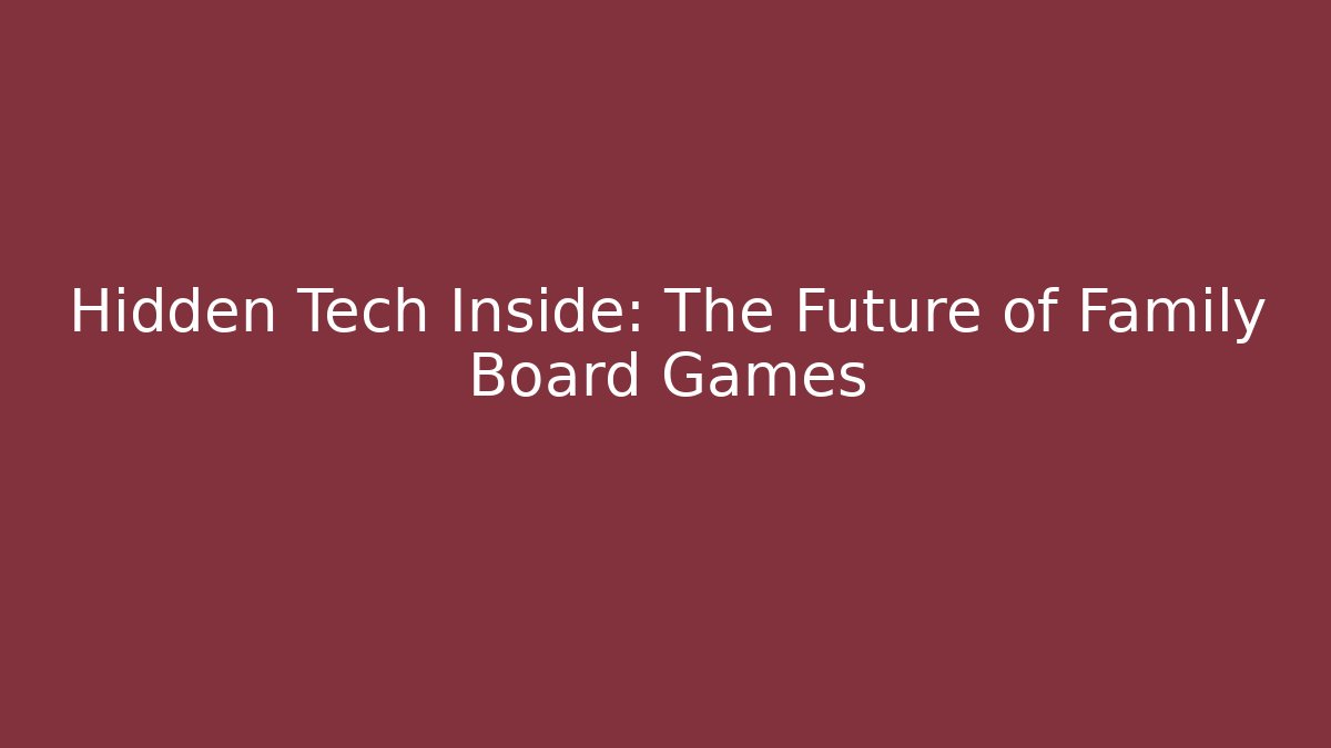 Hidden Tech Inside: The Future of Family Board Games