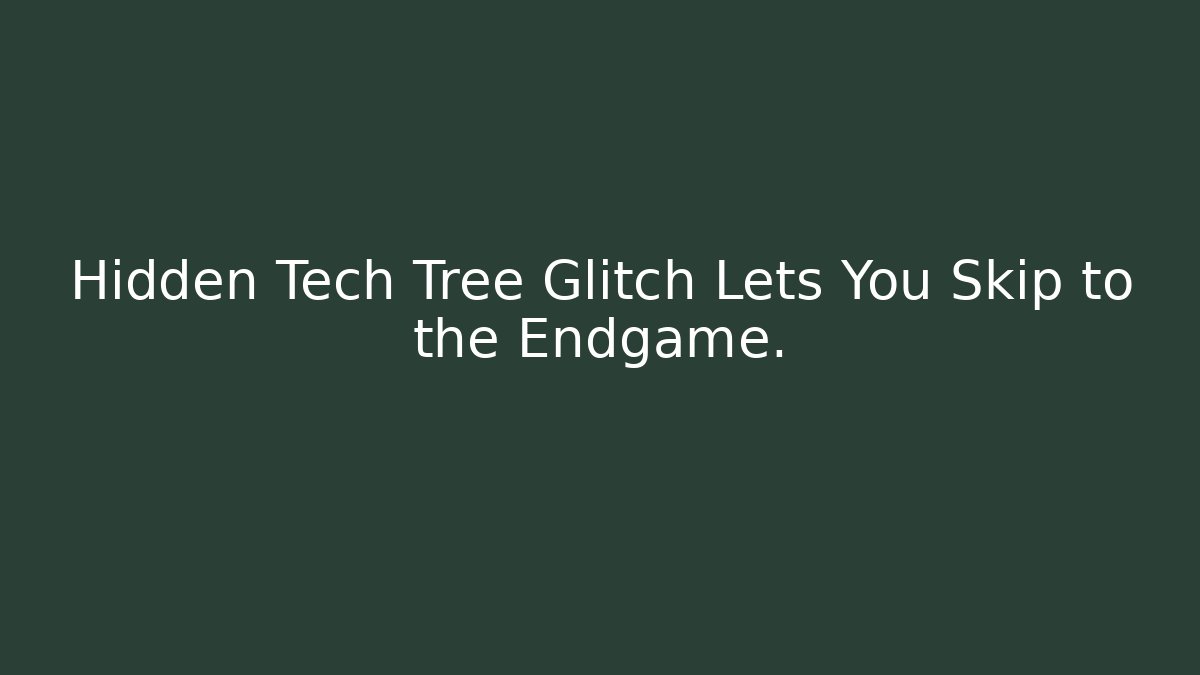 Hidden Tech Tree Glitch Lets You Skip to the Endgame. - Critter Realm