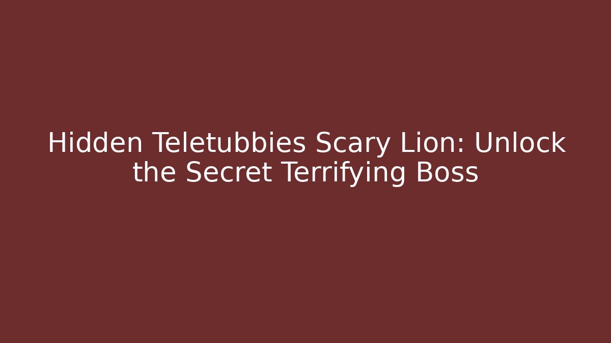 Hidden Teletubbies Scary Lion: Unlock the Secret Terrifying Boss