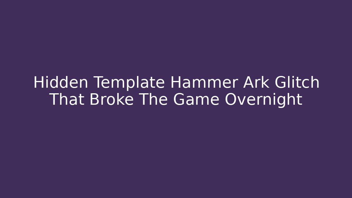 Hidden Template Hammer Ark Glitch That Broke The Game Overnight