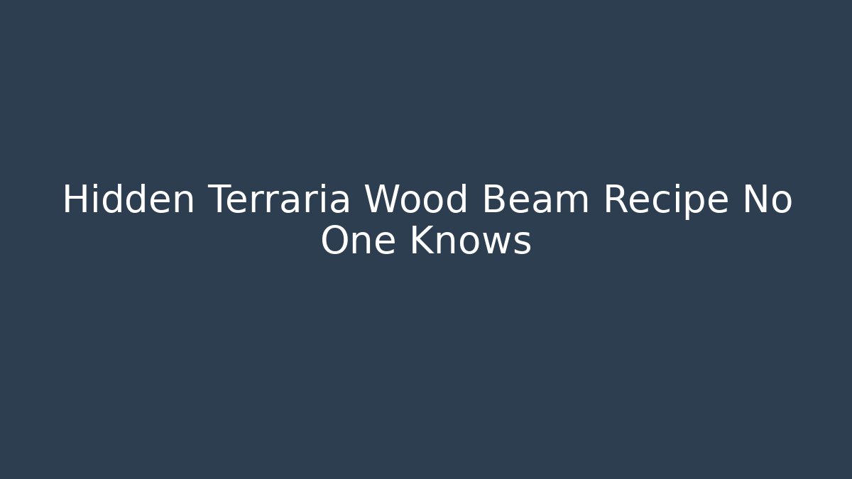 Hidden Terraria Wood Beam Recipe No One Knows