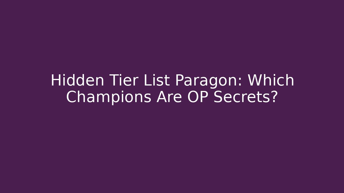 Hidden Tier List Paragon: Which Champions Are OP Secrets?