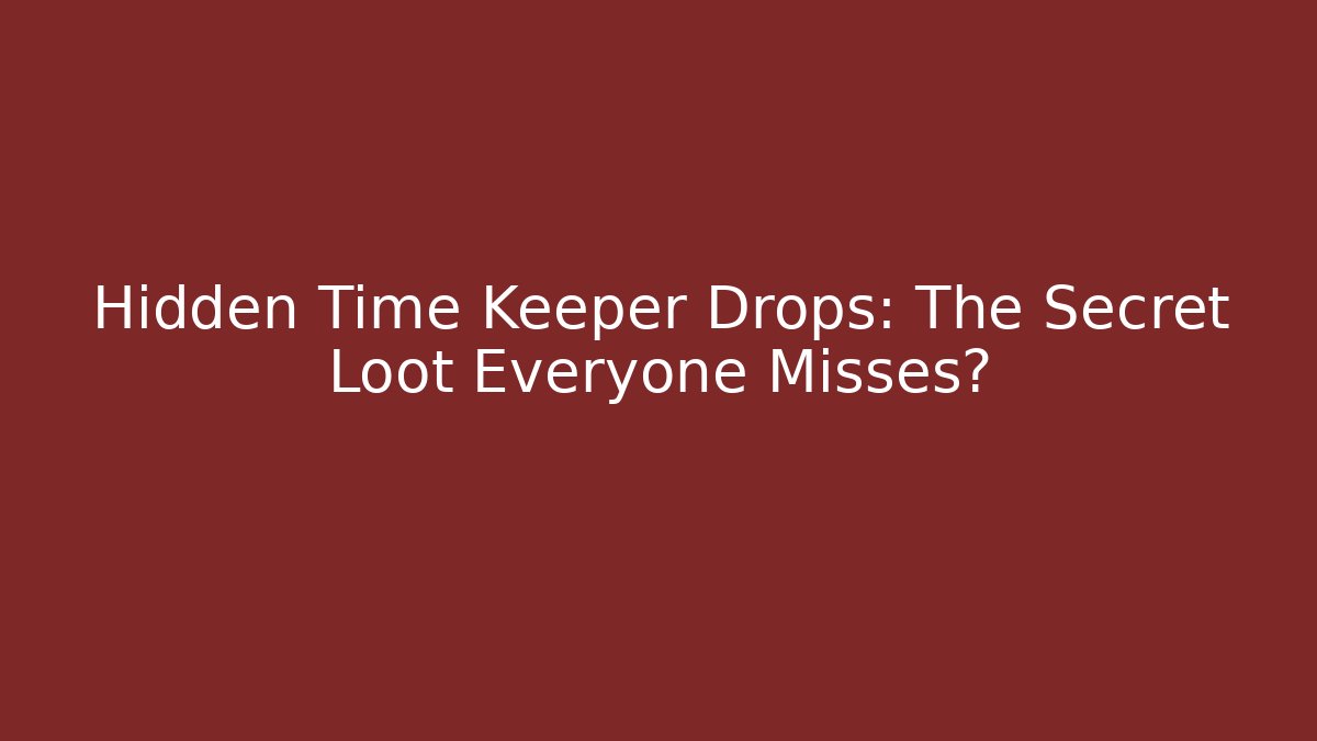 Hidden Time Keeper Drops: The Secret Loot Everyone Misses?
