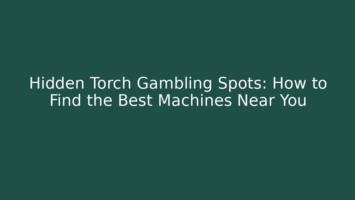 Hidden Torch Gambling Spots: How to Find the Best Machines Near You
