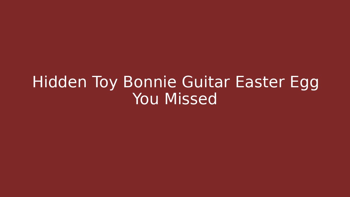 Hidden Toy Bonnie Guitar Easter Egg You Missed