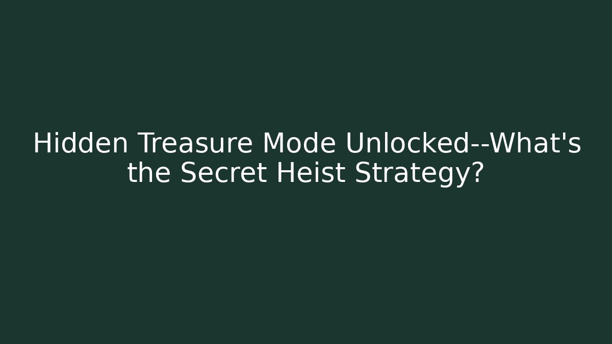Hidden Treasure Mode Unlocked—What’s the Secret Heist Strategy? - Critter Realm