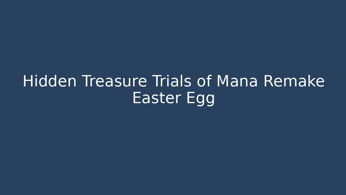 Hidden Treasure Trials of Mana Remake Easter Egg
