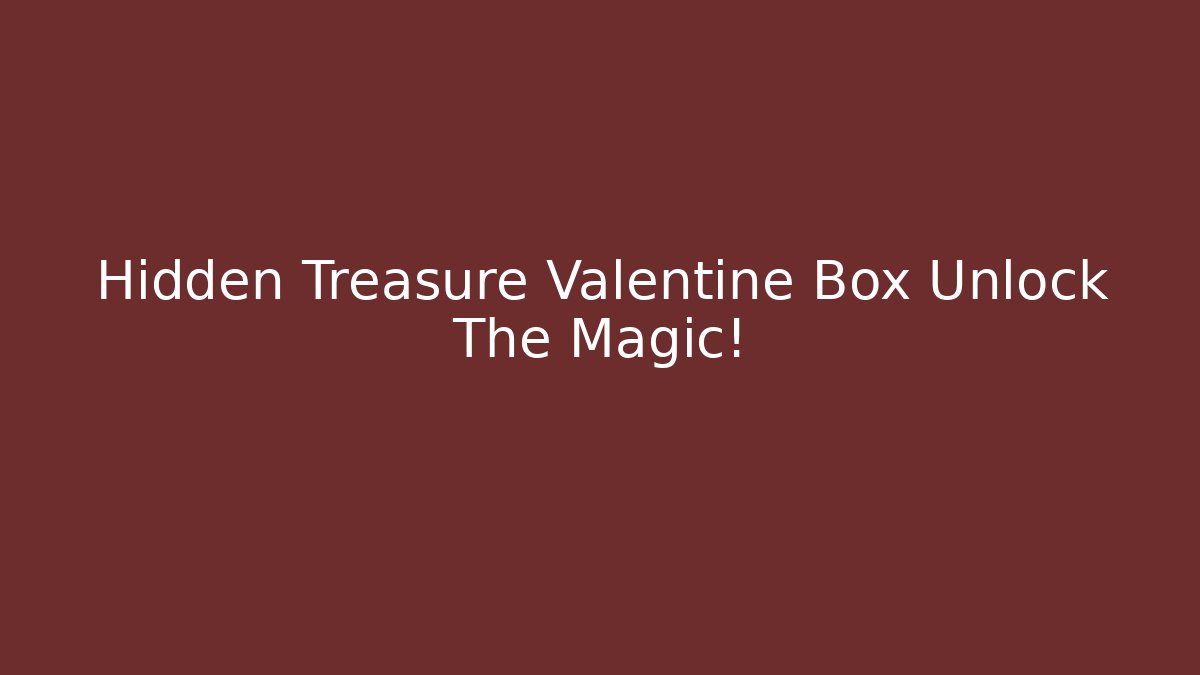 Hidden Treasure Valentine Box Unlock The Magic!