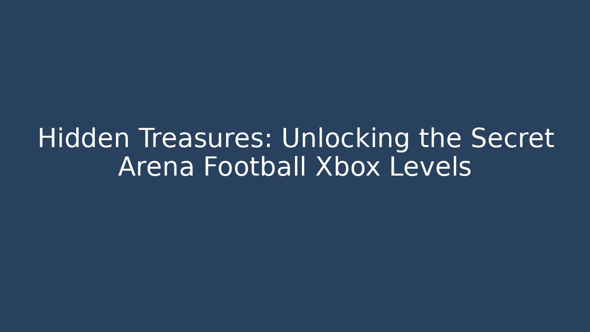 Hidden Treasures: Unlocking the Secret Arena Football Xbox Levels