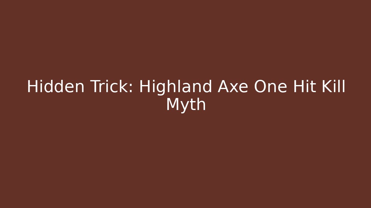 Hidden Trick: Highland Axe One Hit Kill Myth