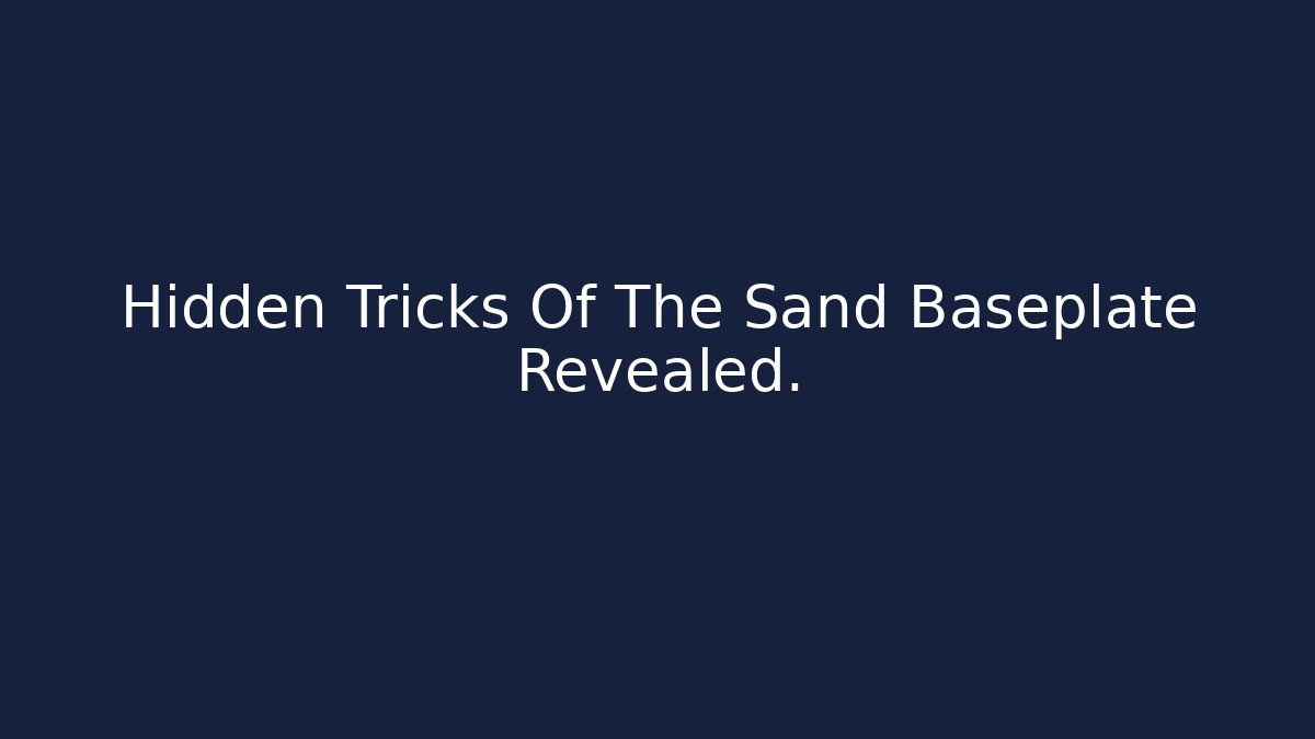 Hidden Tricks Of The Sand Baseplate Revealed.