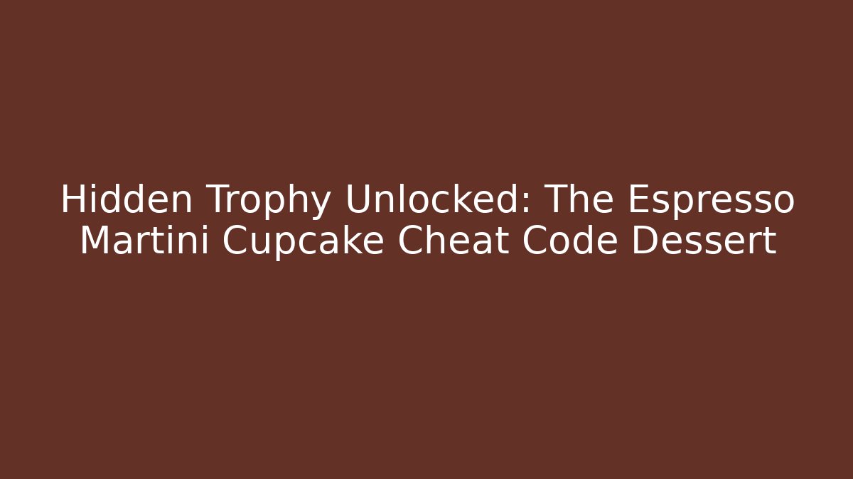Hidden Trophy Unlocked: The Espresso Martini Cupcake Cheat Code Dessert