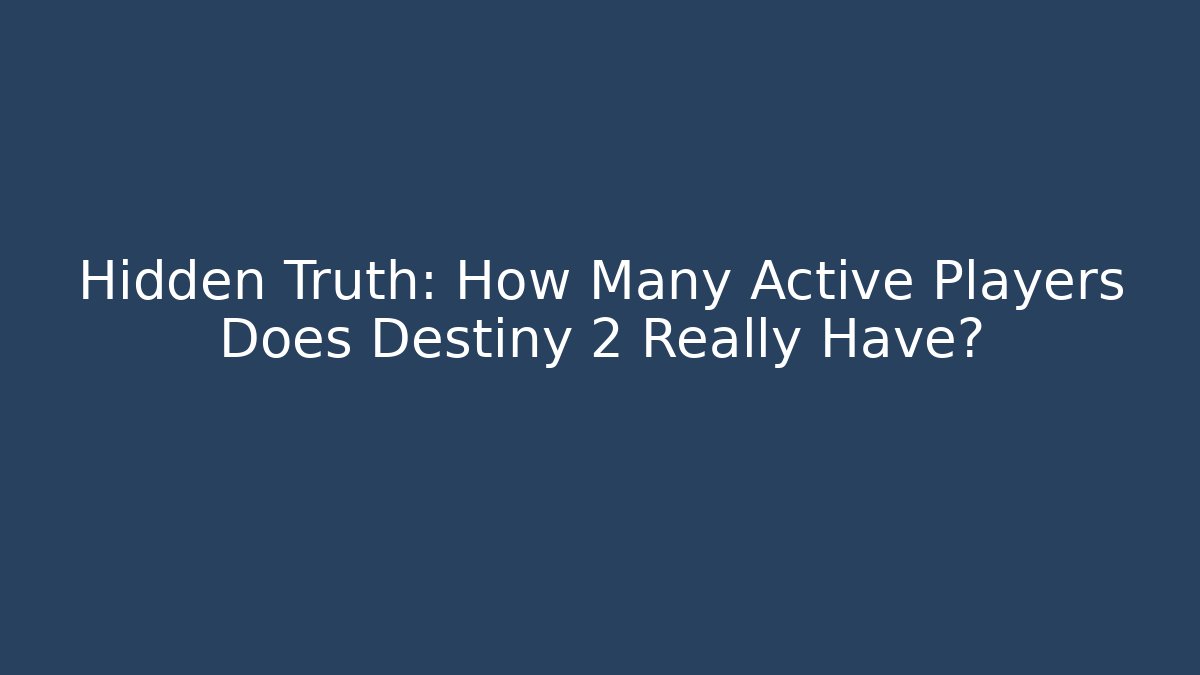 Hidden Truth: How Many Active Players Does Destiny 2 Really Have?
