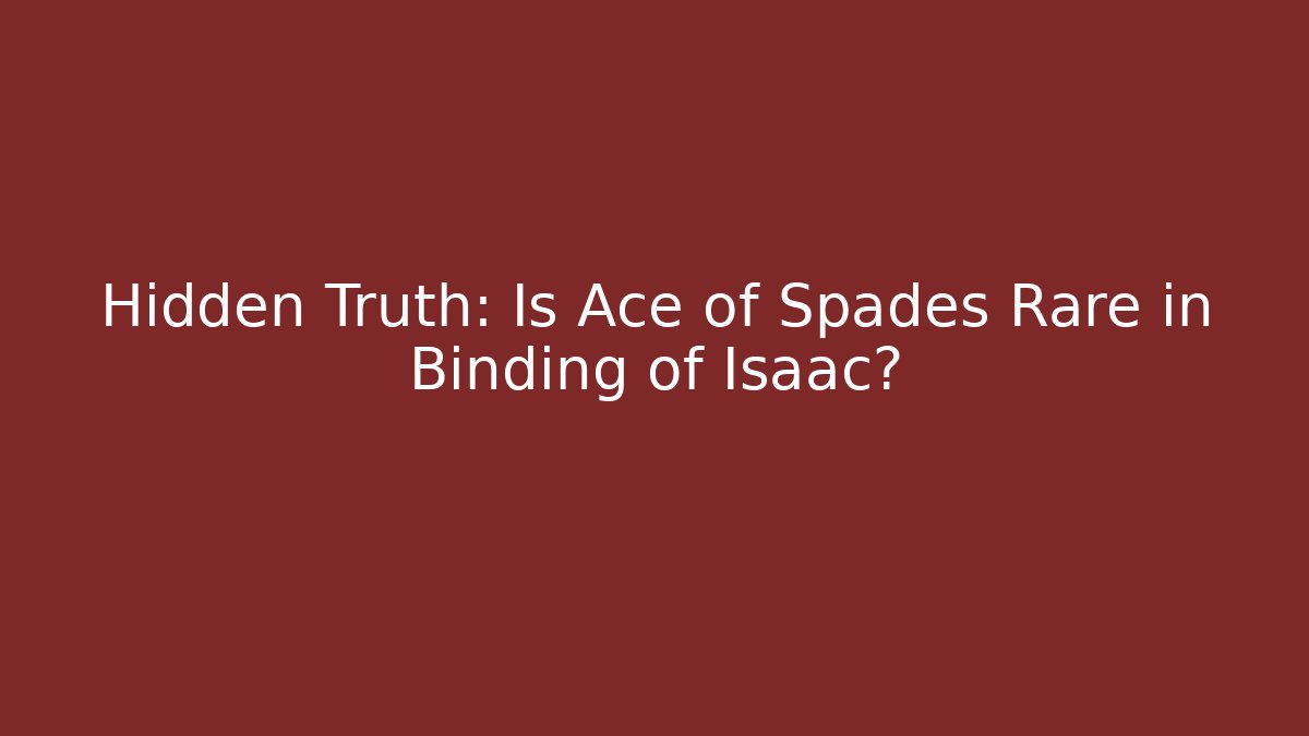 Hidden Truth: Is Ace of Spades Rare in Binding of Isaac?