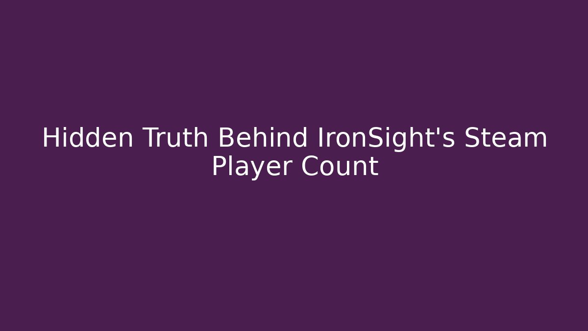 Hidden Truth Behind IronSight's Steam Player Count
