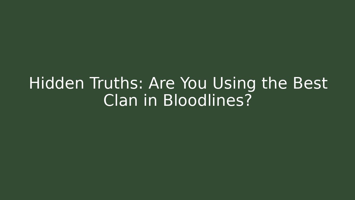 Hidden Truths: Are You Using the Best Clan in Bloodlines?
