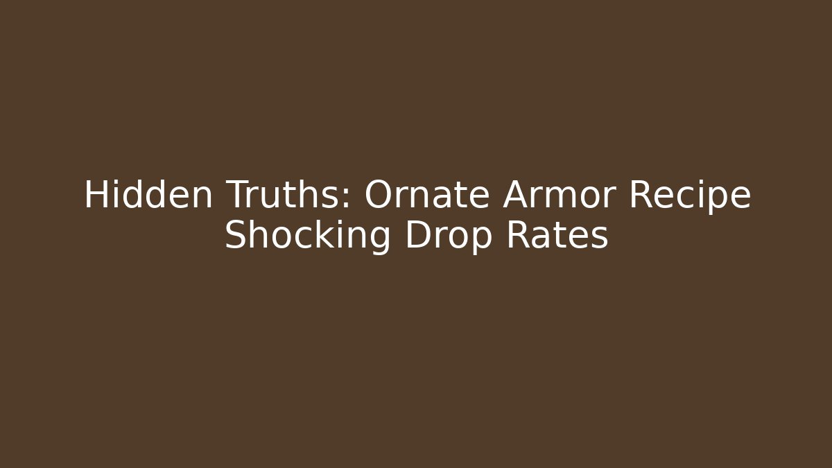 Hidden Truths: Ornate Armor Recipe Shocking Drop Rates