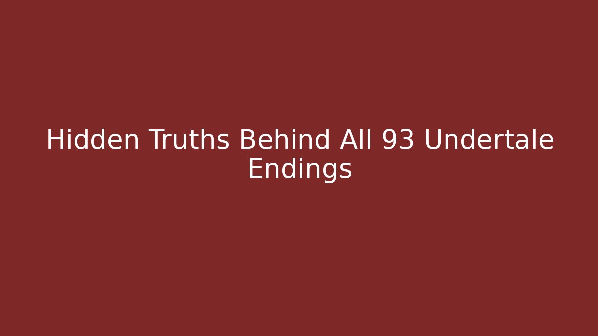 Hidden Truths Behind All 93 Undertale Endings