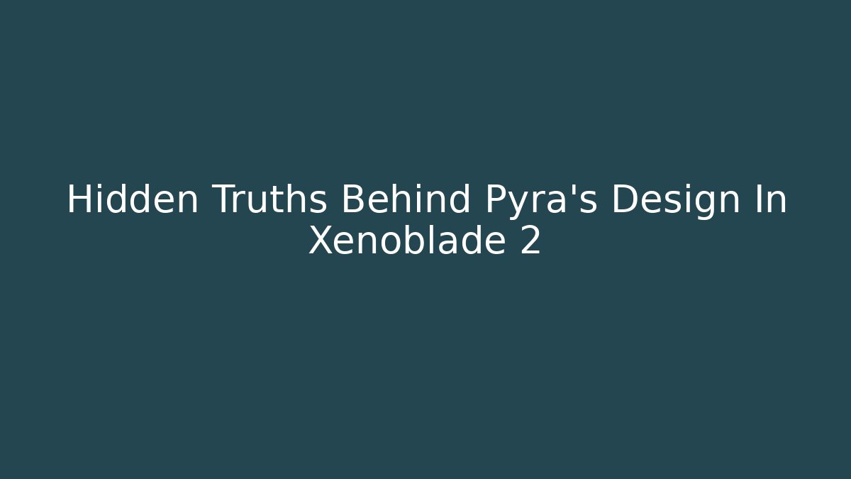 Hidden Truths Behind Pyra's Design In Xenoblade 2