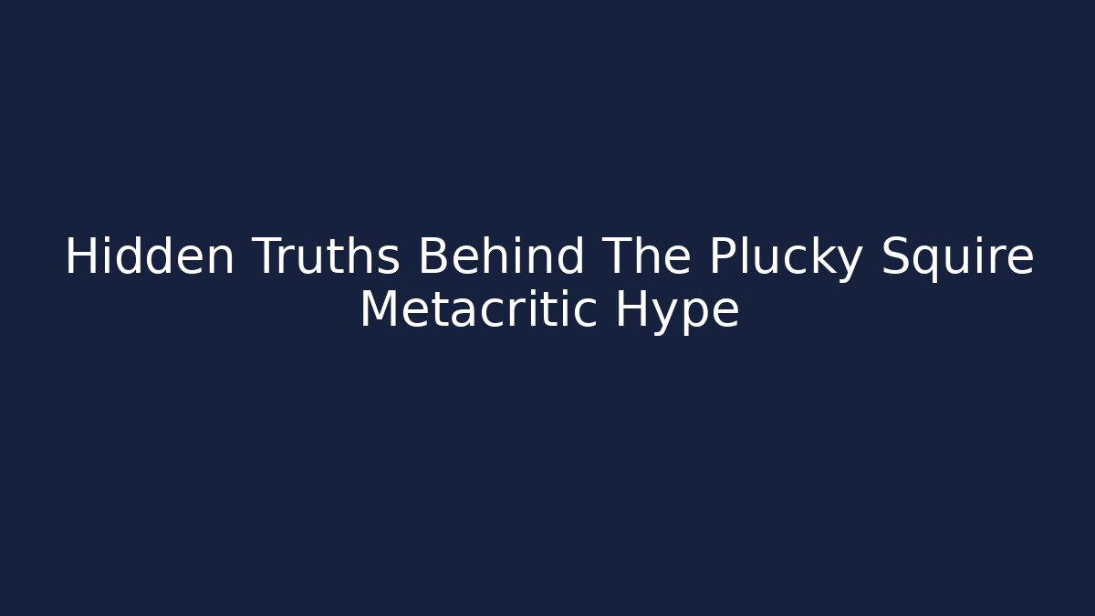 Hidden Truths Behind The Plucky Squire Metacritic Hype