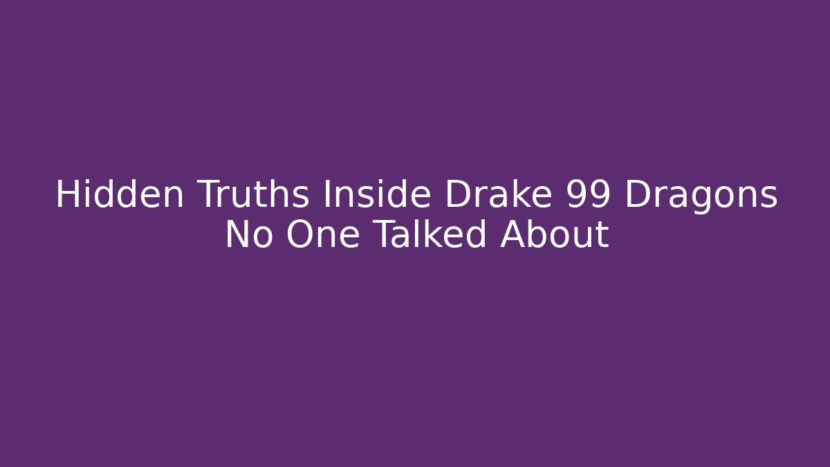 Hidden Truths Inside Drake 99 Dragons No One Talked About