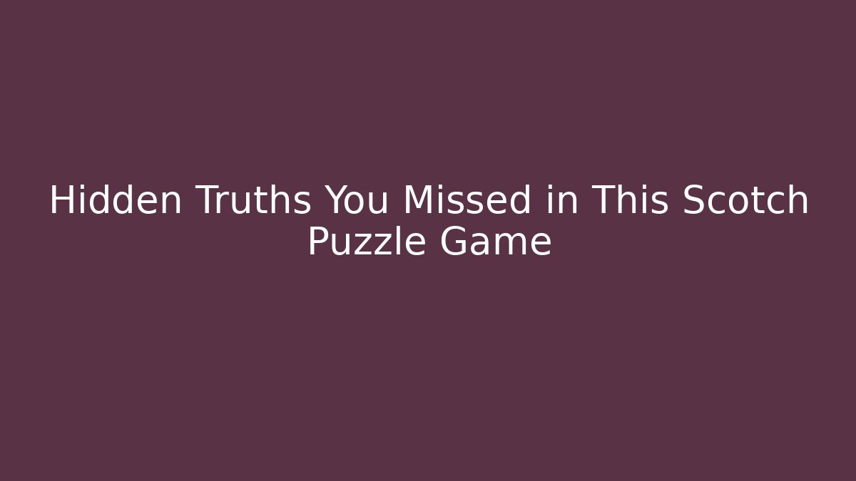 Hidden Truths You Missed in This Scotch Puzzle Game