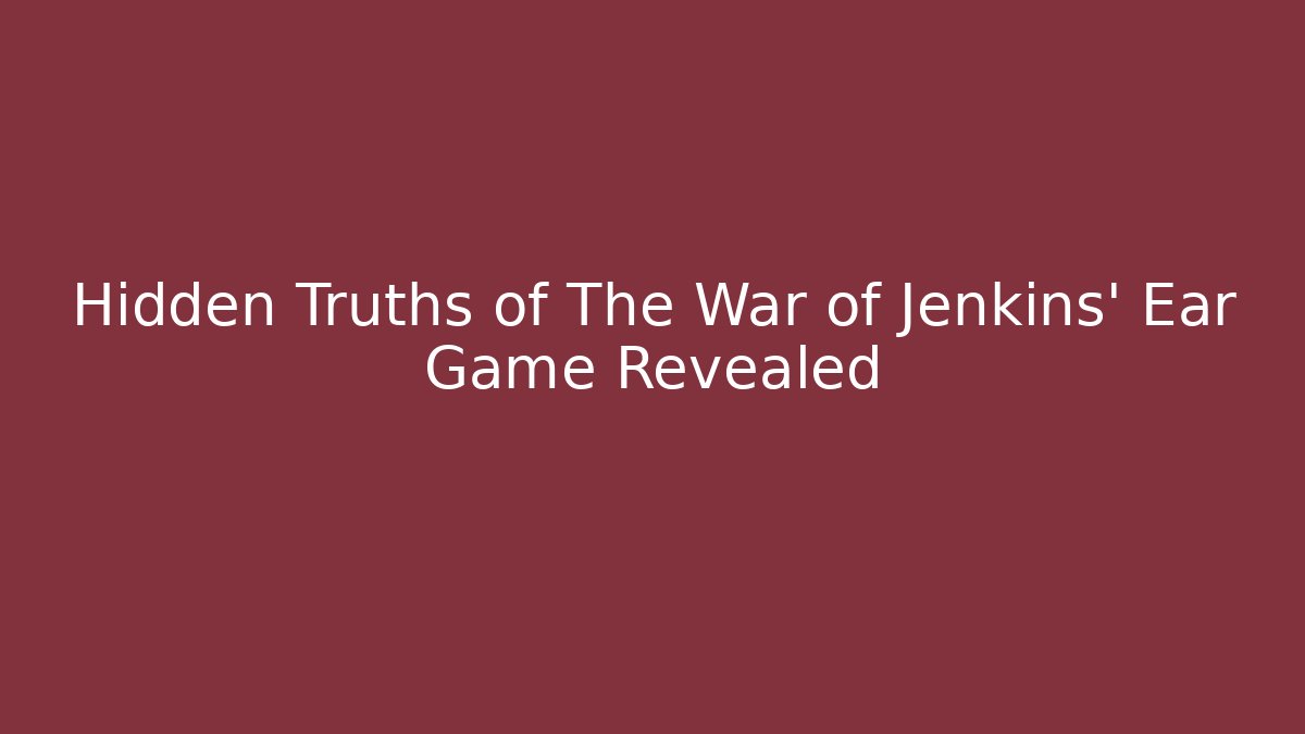 Hidden Truths of The War of Jenkins' Ear Game Revealed