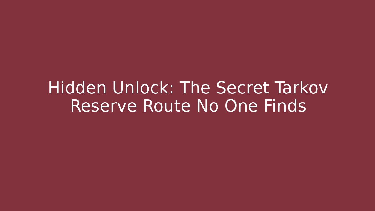 Hidden Unlock: The Secret Tarkov Reserve Route No One Finds