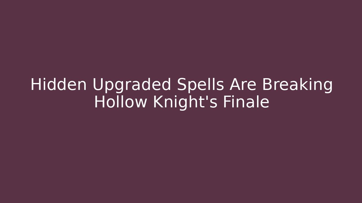 Hidden Upgraded Spells Are Breaking Hollow Knight's Finale