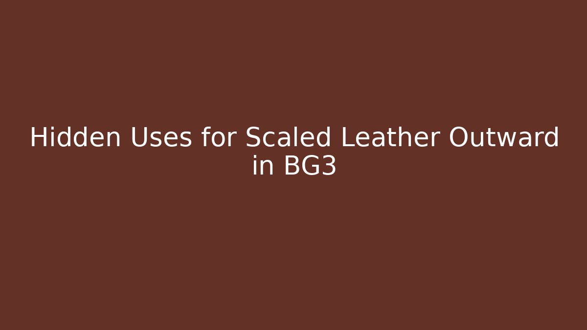 Hidden Uses for Scaled Leather Outward in BG3