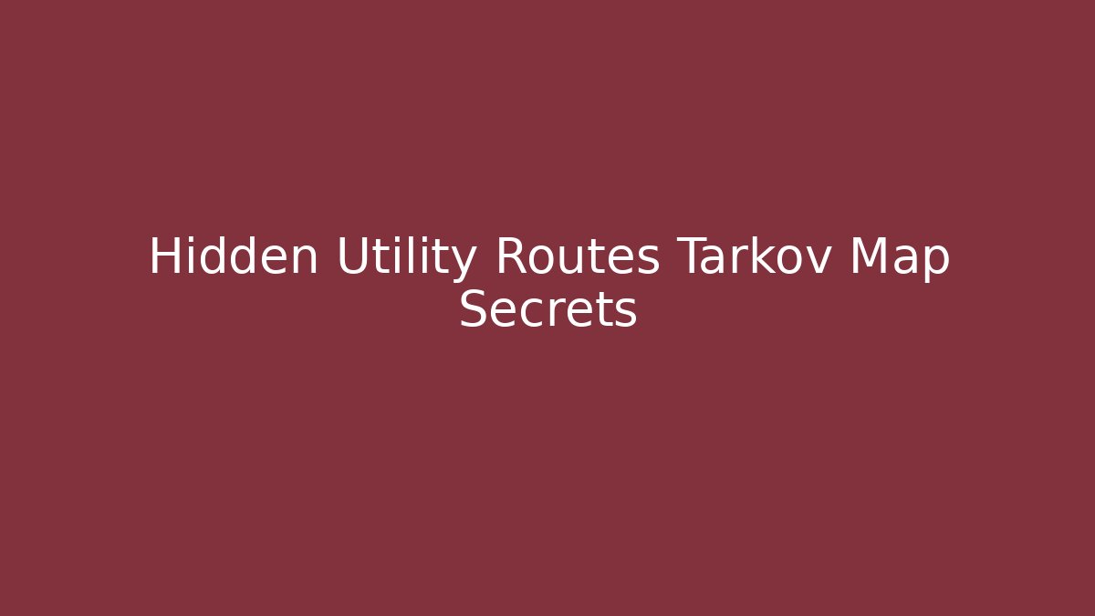 Hidden Utility Routes Tarkov Map Secrets - Critter Realm